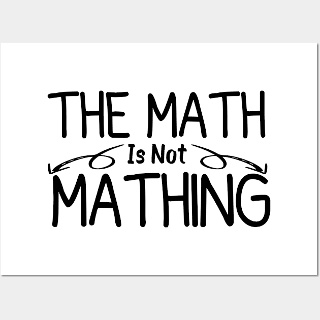 The Math is Not Mathing humor student Wall Art by greatnessprint